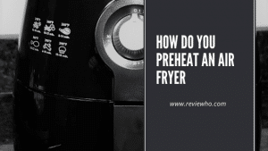 How Do You Preheat An Air Fryer R: Step By Step | Reviewho