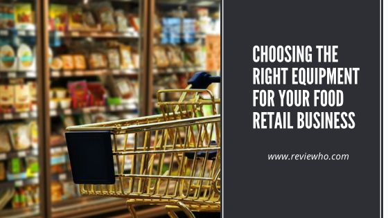 Choosing The Right Equipment For Your Food Retail Business